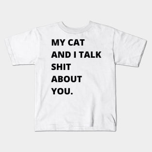 My Cat and I Talk Shit About You. Funny Cat Lover. Kids T-Shirt
